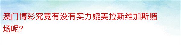 澳门博彩究竟有没有实力媲美拉斯维加斯赌场呢？