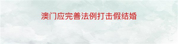 澳门应完善法例打击假结婚