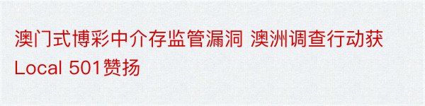 澳门式博彩中介存监管漏洞 澳洲调查行动获Local 501赞扬