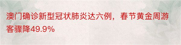 澳门确诊新型冠状肺炎达六例，春节黄金周游客骤降49.9％