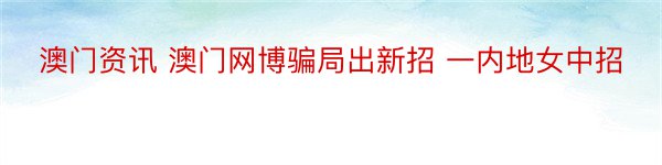 澳门资讯 澳门网博骗局出新招 一内地女中招