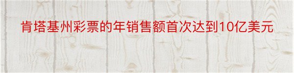 肯塔基州彩票的年销售额首次达到10亿美元