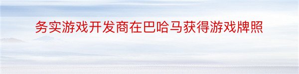 务实游戏开发商在巴哈马获得游戏牌照