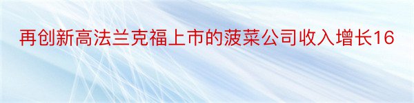 再创新高法兰克福上市的菠菜公司收入增长16