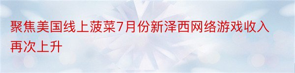 聚焦美国线上菠菜7月份新泽西网络游戏收入再次上升