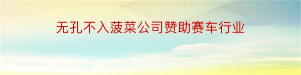 无孔不入菠菜公司赞助赛车行业