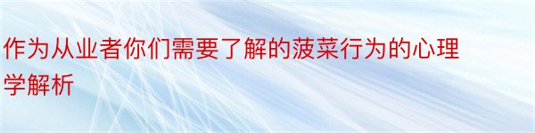 作为从业者你们需要了解的菠菜行为的心理学解析