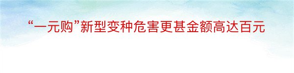 “一元购”新型变种危害更甚金额高达百元