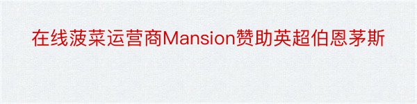 在线菠菜运营商Mansion赞助英超伯恩茅斯