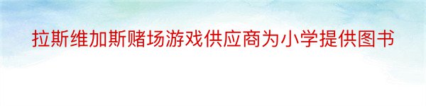 拉斯维加斯赌场游戏供应商为小学提供图书