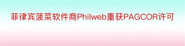 菲律宾菠菜软件商Philweb重获PAGCOR许可