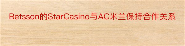 Betsson的StarCasino与AC米兰保持合作关系