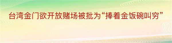 台湾金门欲开放赌场被批为“捧着金饭碗叫穷”