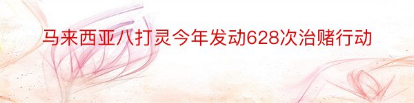 马来西亚八打灵今年发动628次治赌行动