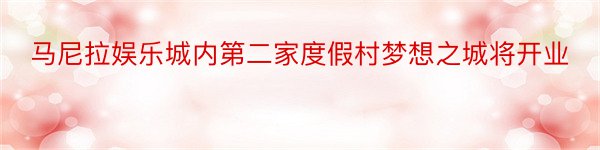 马尼拉娱乐城内第二家度假村梦想之城将开业