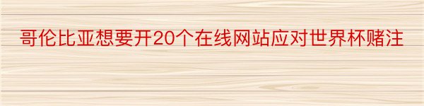 哥伦比亚想要开20个在线网站应对世界杯赌注