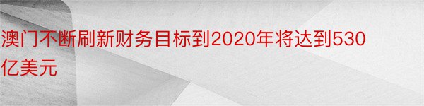 澳门不断刷新财务目标到2020年将达到530亿美元