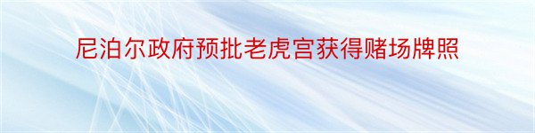 尼泊尔政府预批老虎宫获得赌场牌照