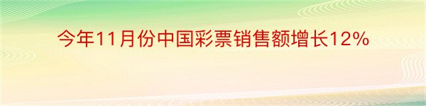 今年11月份中国彩票销售额增长12％