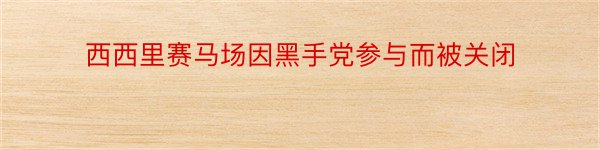 西西里赛马场因黑手党参与而被关闭