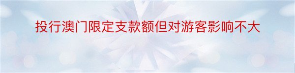 投行澳门限定支款额但对游客影响不大