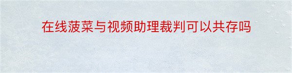 在线菠菜与视频助理裁判可以共存吗