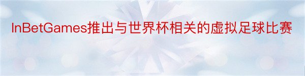 InBetGames推出与世界杯相关的虚拟足球比赛