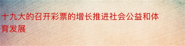 十九大的召开彩票的增长推进社会公益和体育发展