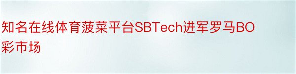 知名在线体育菠菜平台SBTech进军罗马BO彩市场