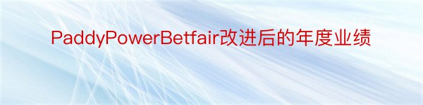 PaddyPowerBetfair改进后的年度业绩