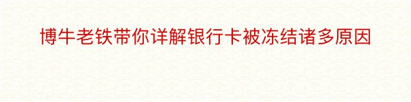 博牛老铁带你详解银行卡被冻结诸多原因