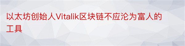 以太坊创始人Vitalik区块链不应沦为富人的工具