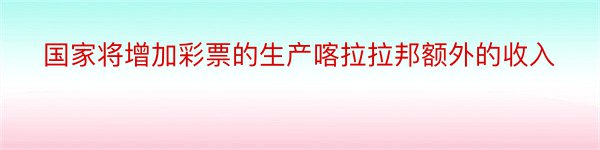 国家将增加彩票的生产喀拉拉邦额外的收入