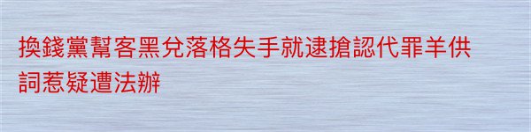 換錢黨幫客黑兌落格失手就逮搶認代罪羊供詞惹疑遭法辦