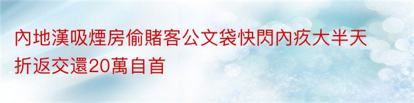 內地漢吸煙房偷賭客公文袋快閃內疚大半天折返交還20萬自首