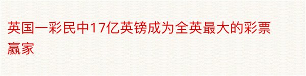 英国一彩民中17亿英镑成为全英最大的彩票赢家