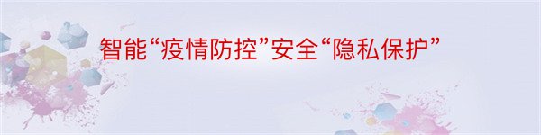 智能“疫情防控”安全“隐私保护”