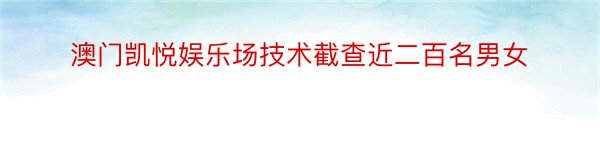 澳门凯悦娱乐场技术截查近二百名男女