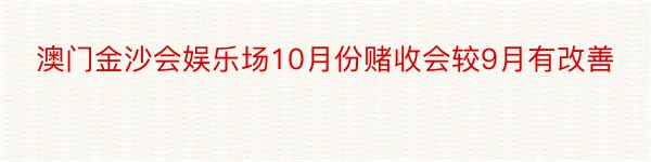 澳门金沙会娱乐场10月份赌收会较9月有改善