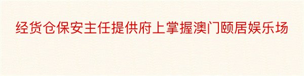 经货仓保安主任提供府上掌握澳门颐居娱乐场