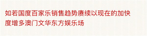 如若国度百家乐销售趋势赓续以现在的加快度增多澳门文华东方娱乐场