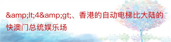 &lt;4&gt;、香港的自动电梯比大陆的快澳门总统娱乐场