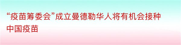 “疫苗筹委会”成立曼德勒华人将有机会接种中国疫苗