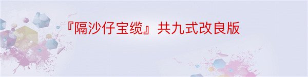 『隔沙仔宝缆』共九式改良版