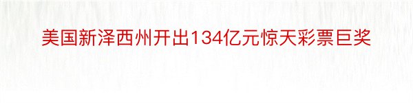 美国新泽西州开出134亿元惊天彩票巨奖