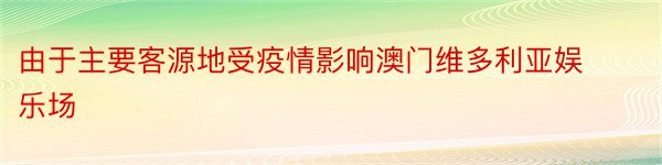 由于主要客源地受疫情影响澳门维多利亚娱乐场