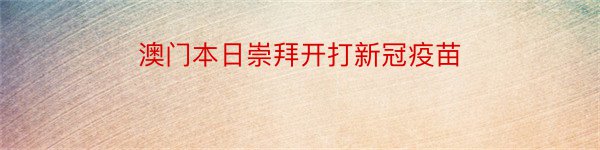 澳门本日崇拜开打新冠疫苗