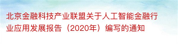 北京金融科技产业联盟关于人工智能金融行业应用发展报告（2020年）编写的通知