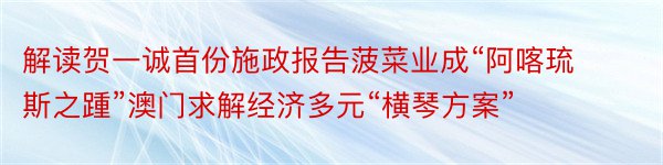 解读贺一诚首份施政报告菠菜业成“阿喀琉斯之踵”澳门求解经济多元“横琴方案”